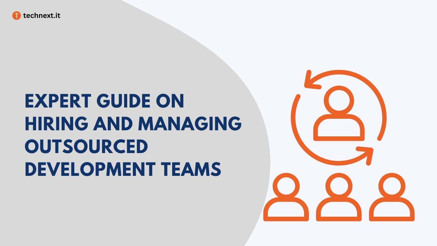 Expert Guide: Hiring & Managing Outsourced Development Teams